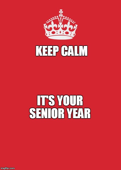 Keep Calm And Carry On Red Meme | KEEP CALM IT'S YOUR SENIOR YEAR | image tagged in memes,keep calm and carry on red | made w/ Imgflip meme maker