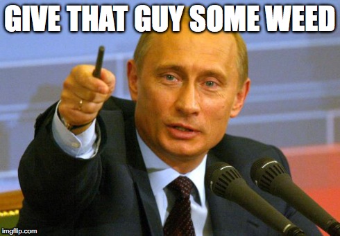 One toke over the line of Ukraine | GIVE THAT GUY SOME WEED | image tagged in memes,good guy putin,weed | made w/ Imgflip meme maker