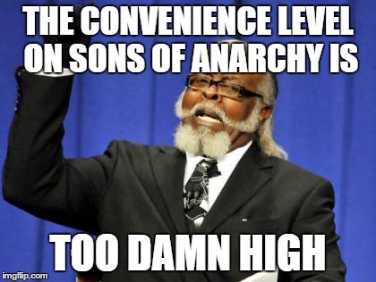 Too Damn High Meme | THE CONVENIENCE LEVEL ON SONS OF ANARCHY IS TOO DAMN HIGH | image tagged in memes,too damn high | made w/ Imgflip meme maker