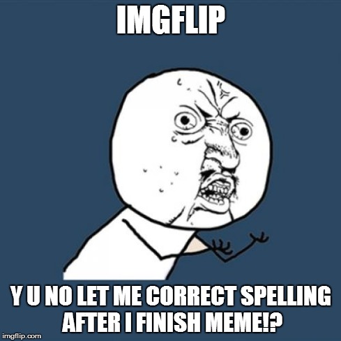 Y U No Meme | IMGFLIP Y U NO LET ME CORRECT SPELLING AFTER I FINISH MEME!? | image tagged in memes,y u no | made w/ Imgflip meme maker