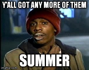 y'all got any more of them | Y'ALL GOT ANY MORE OF THEM SUMMER | image tagged in y'all got any more of them,AdviceAnimals | made w/ Imgflip meme maker