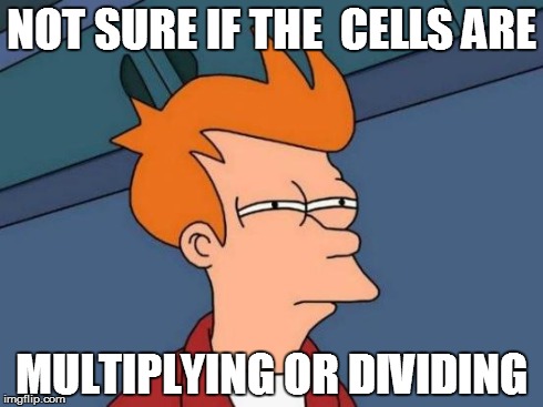 Futurama Fry Meme | NOT SURE IF THE  CELLS ARE MULTIPLYING OR DIVIDING | image tagged in memes,futurama fry | made w/ Imgflip meme maker