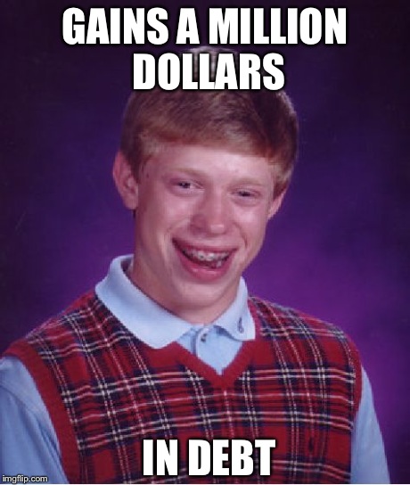 Bad Luck Brian Meme | GAINS A MILLION DOLLARS IN DEBT | image tagged in memes,bad luck brian | made w/ Imgflip meme maker