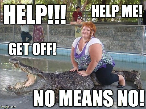 Someone help this guy! | HELP ME! HELP!!! NO MEANS NO! GET OFF! | image tagged in help,really fat girl,crocodile,funny | made w/ Imgflip meme maker