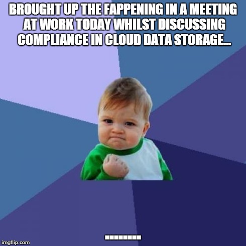 Success Kid Meme | BROUGHT UP THE FAPPENING IN A MEETING AT WORK TODAY WHILST DISCUSSING COMPLIANCE IN CLOUD DATA STORAGE... ........ | image tagged in memes,success kid | made w/ Imgflip meme maker