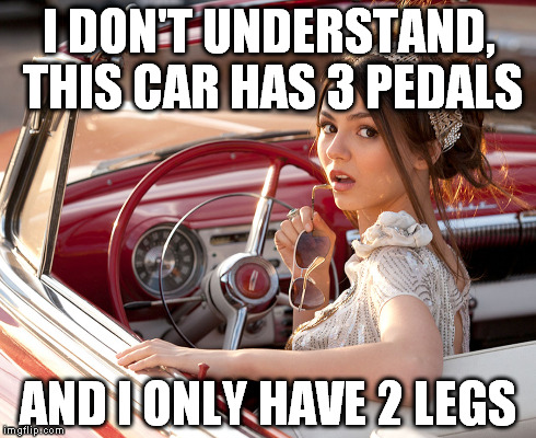 I DON'T UNDERSTAND, THIS CAR HAS 3 PEDALS AND I ONLY HAVE 2 LEGS | image tagged in women,womens and cars | made w/ Imgflip meme maker