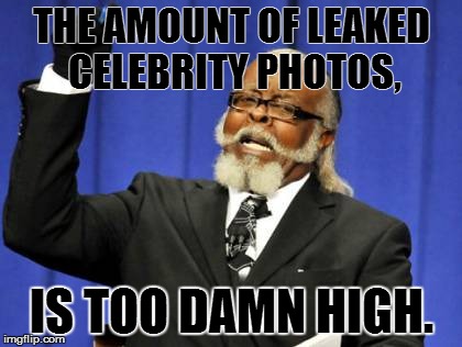Too Damn High | THE AMOUNT OF LEAKED CELEBRITY PHOTOS, IS TOO DAMN HIGH. | image tagged in memes,too damn high | made w/ Imgflip meme maker