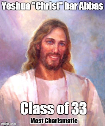 Jesus H. Christ | Yeshua "Christ" bar Abbas Class of 33 Most Charismatic | image tagged in memes,smiling jesus,high school,superlative,charisma,christian | made w/ Imgflip meme maker