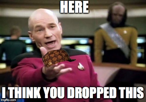Picard Gives an Award | HERE I THINK YOU DROPPED THIS | image tagged in memes,picard wtf,scumbag | made w/ Imgflip meme maker