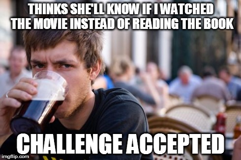 Lazy College Senior Meme | THINKS SHE'LL KNOW IF I WATCHED THE MOVIE INSTEAD OF READING THE BOOK CHALLENGE ACCEPTED | image tagged in memes,lazy college senior,challenge,challenge accepted rage face | made w/ Imgflip meme maker