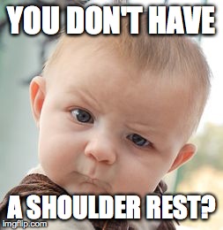 Skeptical Baby | YOU DON'T HAVE A SHOULDER REST? | image tagged in memes,skeptical baby | made w/ Imgflip meme maker