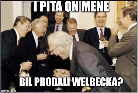 Politicians Laughing | I PITA ON MENE BIL PRODALI WELBECKA? | image tagged in politicians laughing | made w/ Imgflip meme maker