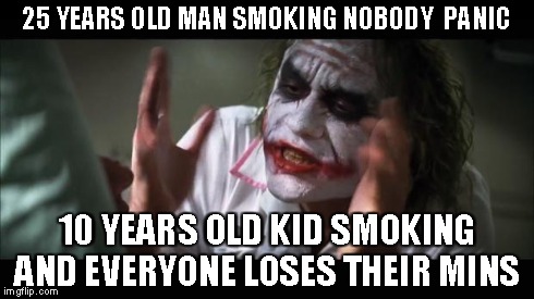 the joker 2 | 25 YEARS OLD MAN SMOKING NOBODY  PANIC 10 YEARS OLD KID SMOKING AND EVERYONE LOSES THEIR MINS | image tagged in memes,and everybody loses their minds,funny,joker,batman,the joker | made w/ Imgflip meme maker