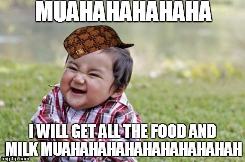 Evil Toddler Meme | MUAHAHAHAHAHA I WILL GET ALL THE FOOD AND MILK MUAHAHAHAHAHAHAHAHAHAH | image tagged in memes,evil toddler,scumbag | made w/ Imgflip meme maker