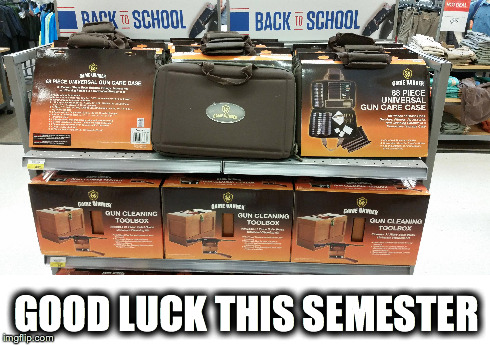 Back to school | GOOD LUCK THIS SEMESTER | image tagged in school,guns | made w/ Imgflip meme maker