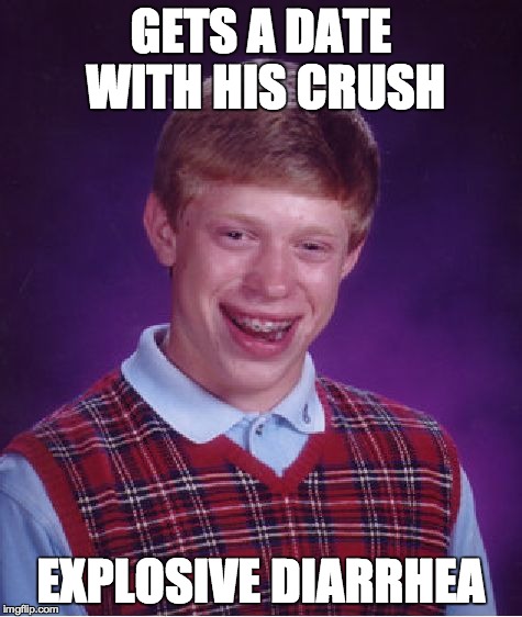 Bad Luck Brian | GETS A DATE WITH HIS CRUSH EXPLOSIVE DIARRHEA | image tagged in memes,bad luck brian | made w/ Imgflip meme maker