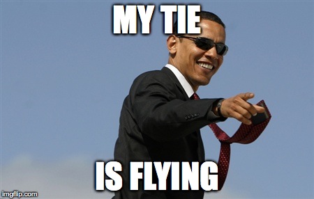 Obama's Flying Tie | MY TIE IS FLYING | image tagged in memes,cool obama | made w/ Imgflip meme maker