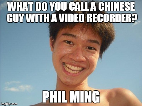CHINESE RIDDLE | WHAT DO YOU CALL A CHINESE GUY WITH A VIDEO RECORDER? PHIL MING | image tagged in chinese riddle | made w/ Imgflip meme maker