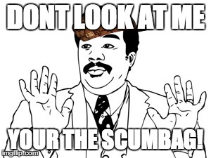 Neil deGrasse Tyson | DONT LOOK AT ME YOUR THE SCUMBAG! | image tagged in memes,neil degrasse tyson,scumbag | made w/ Imgflip meme maker