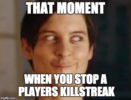 Spiderman Peter Parker Meme | THAT MOMENT WHEN YOU STOP A PLAYERS KILLSTREAK | image tagged in memes,spiderman peter parker | made w/ Imgflip meme maker