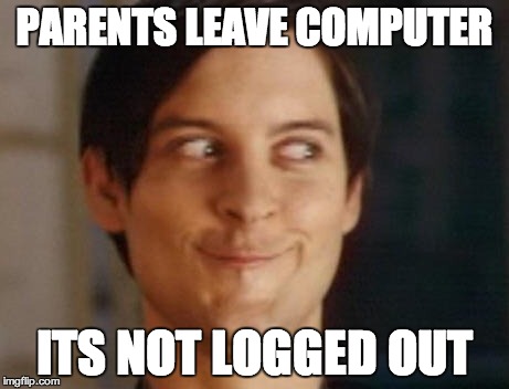 Spiderman Peter Parker | PARENTS LEAVE COMPUTER ITS NOT LOGGED OUT | image tagged in memes,spiderman peter parker | made w/ Imgflip meme maker