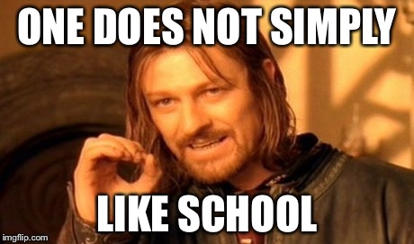One Does Not Simply Meme | ONE DOES NOT SIMPLY LIKE SCHOOL | image tagged in memes,one does not simply | made w/ Imgflip meme maker