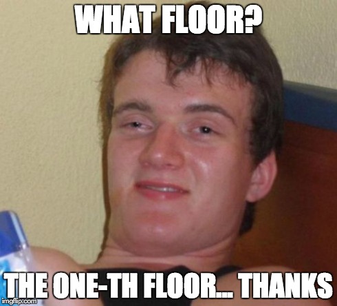 10 Guy | WHAT FLOOR? THE ONE-TH FLOOR... THANKS | image tagged in memes,10 guy | made w/ Imgflip meme maker