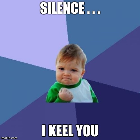 Success Kid | SILENCE . . . I KEEL YOU | image tagged in memes,success kid | made w/ Imgflip meme maker
