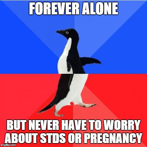 Socially Awkward Awesome Penguin | FOREVER ALONE BUT NEVER HAVE TO WORRY ABOUT STDS OR PREGNANCY | image tagged in memes,socially awkward awesome penguin | made w/ Imgflip meme maker