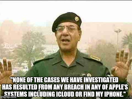 comical Ali | "NONE OF THE CASES WE HAVE INVESTIGATED HAS RESULTED FROM ANY BREACH IN ANY OF APPLEâ€™S SYSTEMS INCLUDING ICLOUD OR FIND MY IPHONE." | image tagged in comical ali | made w/ Imgflip meme maker