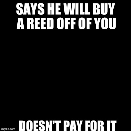 Scumbag Steve Meme | SAYS HE WILL BUY A REED OFF OF YOU DOESN'T PAY FOR IT | image tagged in memes,scumbag steve | made w/ Imgflip meme maker