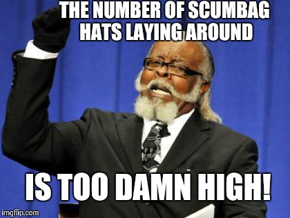 Too Damn High Meme | THE NUMBER OF SCUMBAG HATS LAYING AROUND IS TOO DAMN HIGH! | image tagged in memes,too damn high | made w/ Imgflip meme maker