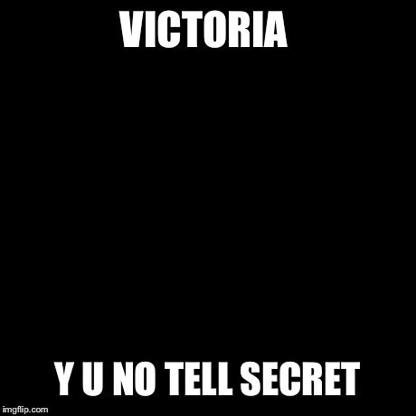 Y U No Meme | VICTORIA Y U NO TELL SECRET | image tagged in memes,y u no | made w/ Imgflip meme maker