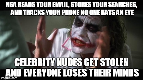 And everybody loses their minds | NSA READS YOUR EMAIL, STORES YOUR SEARCHES, AND TRACKS YOUR PHONE NO ONE BATS AN EYE CELEBRITY NUDES GET STOLEN AND EVERYONE LOSES THEIR MIN | image tagged in memes,and everybody loses their minds | made w/ Imgflip meme maker