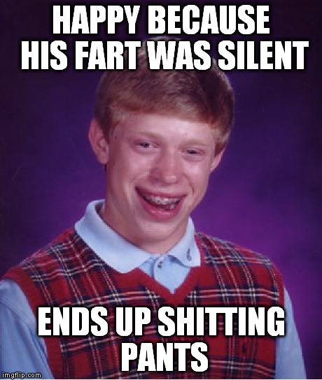 Bad Luck Brian Meme | HAPPY BECAUSE HIS FART WAS SILENT ENDS UP SHITTING PANTS | image tagged in memes,bad luck brian | made w/ Imgflip meme maker