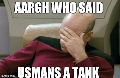 Captain Picard Facepalm | AARGH WHO SAID USMANS A TANK | image tagged in memes,captain picard facepalm | made w/ Imgflip meme maker