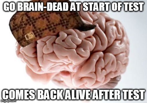 Why u do dis 2 me?! | GO BRAIN-DEAD AT START OF TEST COMES BACK ALIVE AFTER TEST | image tagged in memes,scumbag brain | made w/ Imgflip meme maker