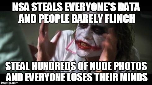 And everybody loses their minds | NSA STEALS EVERYONE'S DATA AND PEOPLE BARELY FLINCH STEAL HUNDREDS OF NUDE PHOTOS AND EVERYONE LOSES THEIR MINDS | image tagged in memes,and everybody loses their minds,AdviceAnimals | made w/ Imgflip meme maker