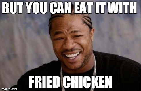 BUT YOU CAN EAT IT WITH FRIED CHICKEN | image tagged in memes,yo dawg heard you | made w/ Imgflip meme maker