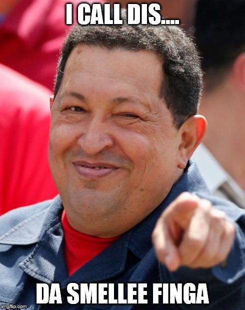 Chavez | I CALL DIS.... DA SMELLEE FINGA | image tagged in memes,chavez | made w/ Imgflip meme maker