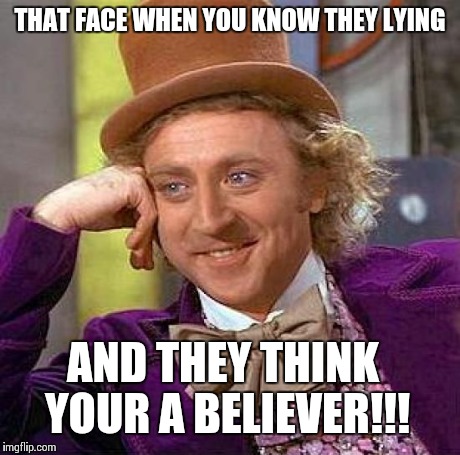 Creepy Condescending Wonka | THAT FACE WHEN YOU KNOW THEY LYING AND THEY THINK YOUR A BELIEVER!!! | image tagged in memes,creepy condescending wonka | made w/ Imgflip meme maker