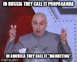 Dr Evil Laser | IN RUSSIA THEY CALL IT PROPAGANDA IN AMERICA THEY CALL IT "MARKETING" | image tagged in memes,dr evil laser | made w/ Imgflip meme maker