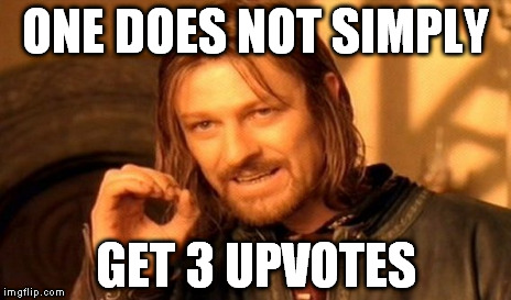 One Does Not Simply Meme | ONE DOES NOT SIMPLY GET 3 UPVOTES | image tagged in memes,one does not simply | made w/ Imgflip meme maker