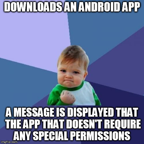 Success Kid Meme | DOWNLOADS AN ANDROID APP A MESSAGE IS DISPLAYED THAT THE APP THAT DOESN'T REQUIRE ANY SPECIAL PERMISSIONS | image tagged in memes,success kid | made w/ Imgflip meme maker