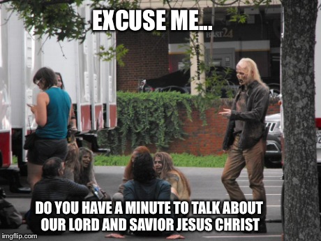 EXCUSE ME... DO YOU HAVE A MINUTE TO TALK ABOUT OUR LORD AND SAVIOR JESUS CHRIST | made w/ Imgflip meme maker