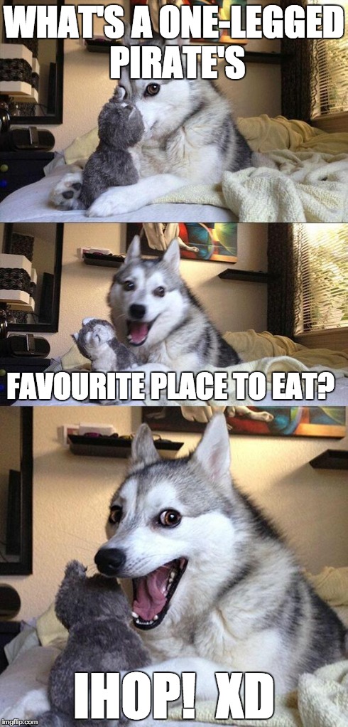 Bad Pun Dog | WHAT'S A ONE-LEGGED PIRATE'S IHOP!  XD FAVOURITE PLACE TO EAT? | image tagged in memes,bad pun dog | made w/ Imgflip meme maker