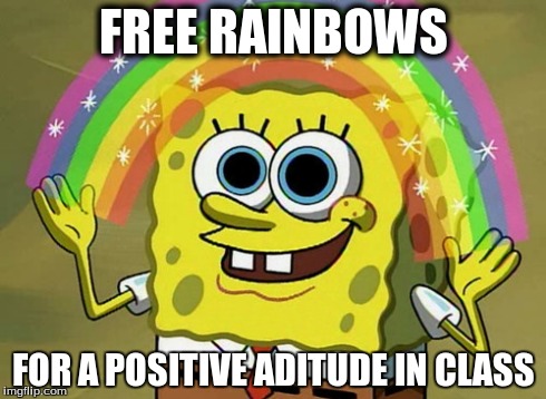 Imagination Spongebob | FREE RAINBOWS FOR A POSITIVE ADITUDE IN CLASS | image tagged in memes,imagination spongebob | made w/ Imgflip meme maker
