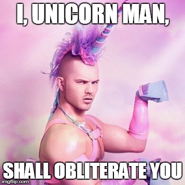 Unicorn MAN Meme | I, UNICORN MAN, SHALL OBLITERATE YOU | image tagged in memes,unicorn man | made w/ Imgflip meme maker