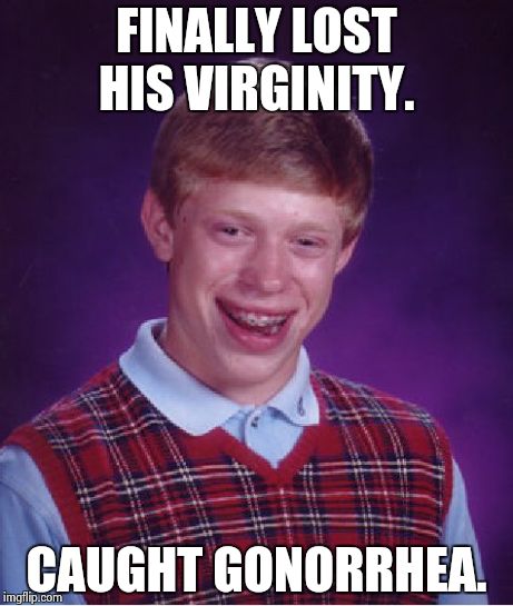 Bad Luck Brian Meme | FINALLY LOST HIS VIRGINITY. CAUGHT GONORRHEA. | image tagged in memes,bad luck brian | made w/ Imgflip meme maker