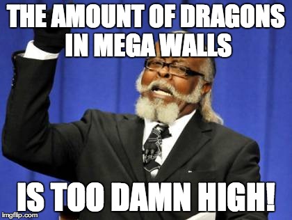 Too Damn High Meme | THE AMOUNT OF DRAGONS IN MEGA WALLS IS TOO DAMN HIGH! | image tagged in memes,too damn high | made w/ Imgflip meme maker